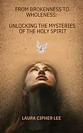 E-Book (epub) From Brokenness to Wholeness: Unlocking the Mysteries of the Holy Spirit von Laura Cipher Lee