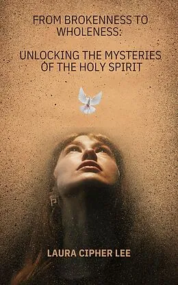 E-Book (epub) From Brokenness to Wholeness: Unlocking the Mysteries of the Holy Spirit von Laura Cipher Lee
