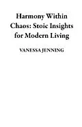 E-Book (epub) Harmony Within Chaos: Stoic Insights for Modern Living von Vanessa Jenning