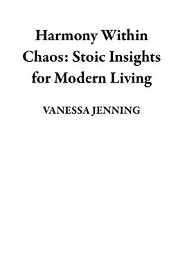 E-Book (epub) Harmony Within Chaos: Stoic Insights for Modern Living von Vanessa Jenning