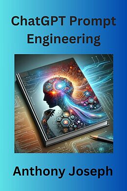 eBook (epub) ChatGPT Prompt Engineering - Practical Ways For Effective Content Creation de Anthony Joseph