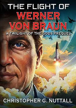 E-Book (epub) The Flight of Werner von Braun (Twilight of the Gods, #4) von Christopher G. Nuttall