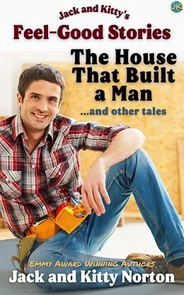 E-Book (epub) Jack and Kitty's Feel-Good Stories: The House That Built A Man and Other Tales von Kitty Norton, Jack Norton