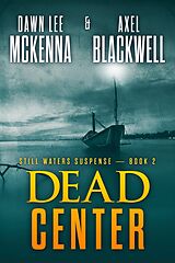 eBook (epub) Dead Center (The Still Waters Suspense Series, #2) de Dawn McKenna, Axel Blackwell