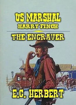 E-Book (epub) U.S. Marshal Harry Finch - The Engraver (U.S. Marshal Finch, #1) von E. C. Herbert
