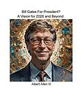 E-Book (epub) Bill Gates for President? A Vision for 2028 and Beyond. von Albert Allen