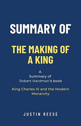 E-Book (epub) Summary of The Making of a King by Robert Hardman: King Charles III and the Modern Monarchy von Justin Reese