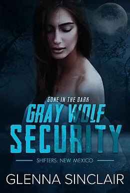 E-Book (epub) Gone In The Dark (Gray Wolf Security Shifters New Mexico, #5) von Glenna Sinclair