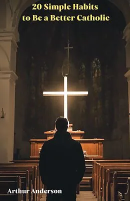 E-Book (epub) 20 Simple Habits to Be a Better Catholic von Arthur Anderson