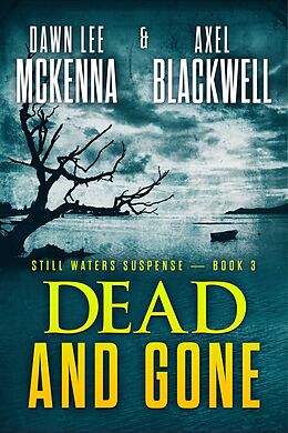 eBook (epub) Dead & Gone (The Still Waters Suspense Series, #3) de Dawn McKenna, Axel Blackwell