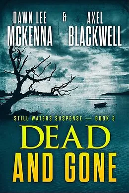 E-Book (epub) Dead & Gone (The Still Waters Suspense Series, #3) von Dawn McKenna, Axel Blackwell