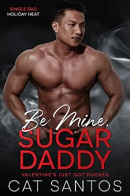 E-Book (epub) Be Mine, Sugar Daddy: Valentine's Just Got Pucked (Single Dad Holiday Heat, #3) von Cat Santos