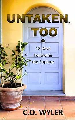 E-Book (epub) Untaken, Too: 12 Days Following the Rapture (End Times, #2) von C. O. Wyler