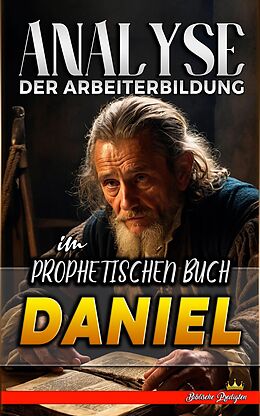 E-Book (epub) Analyse der Arbeiterbildung im Prophetischen Buch Daniel (Die Lehre von der Arbeit in der Bibel, #18) von Biblische Predigten