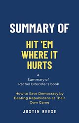 E-Book (epub) Summary of Hit 'Em Where It Hurts by Rachel Bitecofer: How to Save Democracy by Beating Republicans at Their Own Game von Justin Reese