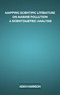 E-Book (epub) Mapping Scientific Literature on Marine Pollution: A Scientometric Analysis von Aiden Harrison