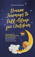 E-Book (epub) Dream Journeys to Fall Asleep for Children the Most Beautiful Bedtime Stories as Fantasy Journeys Fall Asleep Relaxed and Secure to Start the Day Full of Energy and Full of Life von Maria Neumann