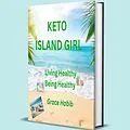 E-Book (epub) Keto Island Girl Living Healthy Being Healthy von Grace Habib