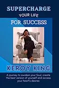 E-Book (epub) Supercharge Your Life For Success - Awaken Your Soul & Access Your Heart's Desires von Keroy King