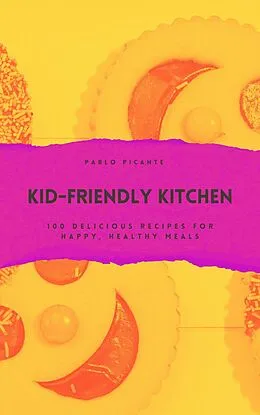 E-Book (epub) Kid-Friendly Kitchen: 100 Delicious Recipes for Happy, Healthy Meals von Pablo Picante