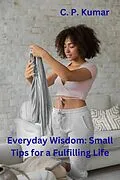 E-Book (epub) Everyday Wisdom: Small Tips for a Fulfilling Life von C. P. Kumar