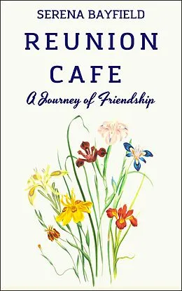 E-Book (epub) Reunion Cafe: A Journey of Friendship (The Friends and Family Chronicles, #1) von Serena Bayfield