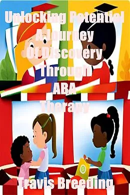 E-Book (epub) Unlocking Potential: A Journey Of Discovery Through ABA Therapy von Travis Breeding
