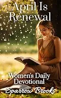 E-Book (epub) April Is Renewal (Women's Daily Devotional, #4) von Sparrow Brooks