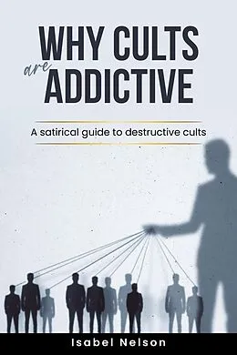 E-Book (epub) Why Cults are Addictive: A Satirical Guide to Destructive Cults von Isabel Nelson