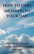 E-Book (epub) How To Find Meaning in your Day von A. I. Rivers