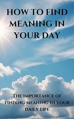 E-Book (epub) How To Find Meaning in your Day von A. I. Rivers