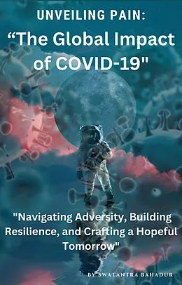 E-Book (epub) "Unveiling Pain: The Global Impact of COVID-19" von Swatantra Bahadur
