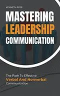 E-Book (epub) Mastering Leadership Communication - The Path To Effective Verbal And Nonverbal Communication von Kenneth Rose
