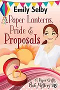 E-Book (epub) Paper Lanterns, Pride and Proposals (Paper Crafts Club Mysteries, #8) von Emily Selby