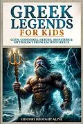 E-Book (epub) Greek Legends For Kids: Gods, Goddesses, Heroes, Monsters & Mythology From Ancient Greece von History Brought Alive