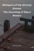 E-Book (epub) Whispers of the Ghostly Shores: The Haunting of Silent Waters von Rahul Gupta