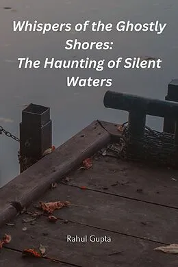 E-Book (epub) Whispers of the Ghostly Shores: The Haunting of Silent Waters von Rahul Gupta