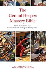 E-Book (epub) The Genital Herpes Mastery Bible: Your Blueprint for Complete Genital Herpes Management von Ankita Kashyap, Krishna N. Sharma