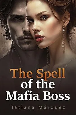 E-Book (epub) The Spell of the Mafia Boss von Tatiana Márquez