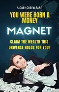 E-Book (epub) You Were Born A Money Magnet von Sidney Greenlease