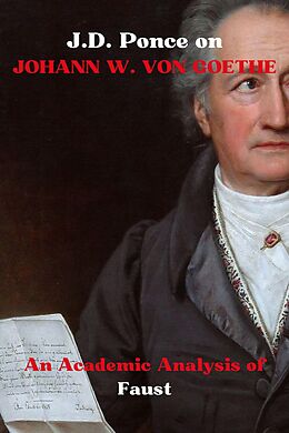 eBook (epub) J.D. Ponce on Johann W. Von Goethe: An Academic Analysis of Faust (Weimar Classicism Series, #1) de J. D. Ponce