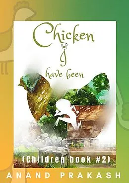 E-Book (epub) Chicken I Have Been : Children Book 2 (Decision Series, #2) von Anand Prakash