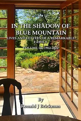 E-Book (epub) In The Shadow Of Blue Mountain: Lives And Letters Of A Remarkable Family - Volume III, 1962-2022 von Ronald J Brickman
