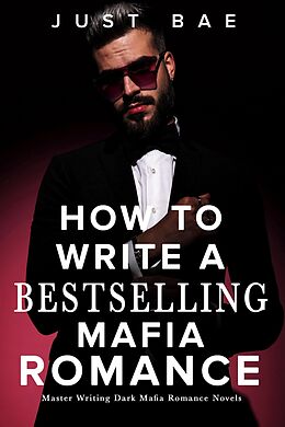 eBook (epub) How to Write a Bestselling Mafia Romance: Master Writing Dark Mafia Romance Novels (How to Write A Bestseller Romance Series, #1) de Just Bae