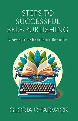 E-Book (epub) Steps to Successful Self-Publishing: Growing Your Book Into a Bestseller (Writer's Workshop, #3) von Gloria Chadwick