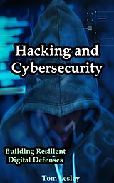 E-Book (epub) Hacking and Cybersecurity: Building Resilient Digital Defenses von Tom Lesley