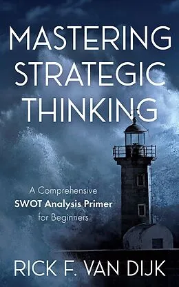 E-Book (epub) Mastering Strategic Thinking - A Comprehensive SWOT Analysis Primer for Beginners von Rick F. van Dijk