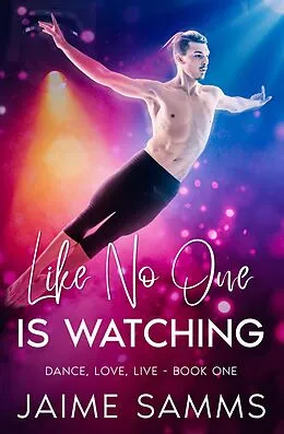 E-Book (epub) Like No One Is Watching (Dance, Love, Live, #1) von Jaime Samms