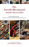 E-Book (epub) The Juvenile Rheumatoid Arthritis Mastery Bible: Your Blueprint for Complete Juvenile Rheumatoid Arthritis Management von Ankita Kashyap, Krishna N. Sharma