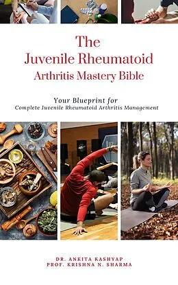 E-Book (epub) The Juvenile Rheumatoid Arthritis Mastery Bible: Your Blueprint for Complete Juvenile Rheumatoid Arthritis Management von Ankita Kashyap, Krishna N. Sharma